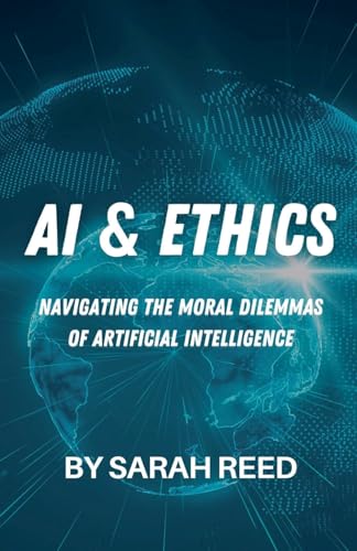 AI & Ethics: Navigating the Moral Dilemmas of Artificial Intelligence AI & Ethics: Navigating the Moral Dilemmas of Artificial Intelligence von Lauxon Publishing