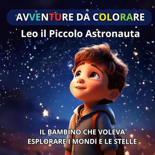 AVVENTURE DA COLORARE: Leo il Piccolo Astronauta: Il Bambino che voleva esplorare i mondi e le stelle von Independently published