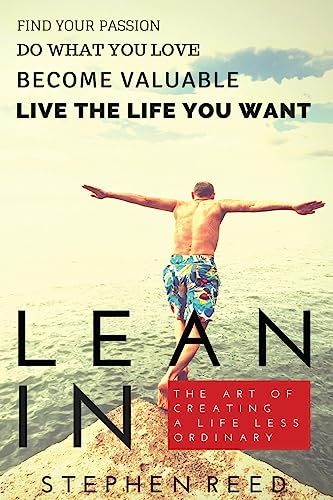 Lean In - The Art Of Creating A Life Less Ordinary: Find Your Passion, Do What You Love, Become Valuable, Live The Life You Want von CREATESPACE