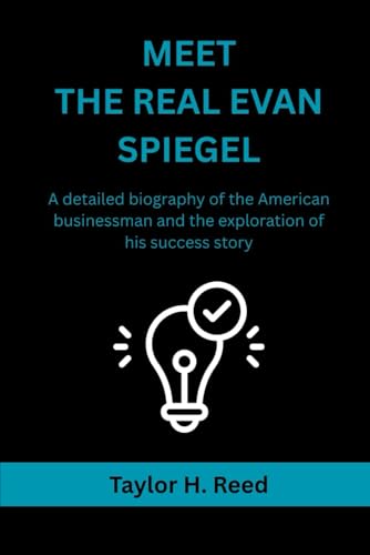 MEET THE REAL EVAN SPIEGEL: A detailed biography of the American businessman and the exploration of his success story von Independently published