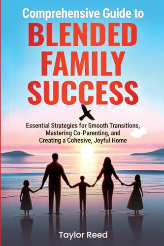Comprehensive Guide to Blended Family Success: Essential Strategies for Smooth Transitions, Mastering Co-Parenting, and Creating a Cohesive, Joyful Home (Family Transformation) von Enlighten Press, LLC