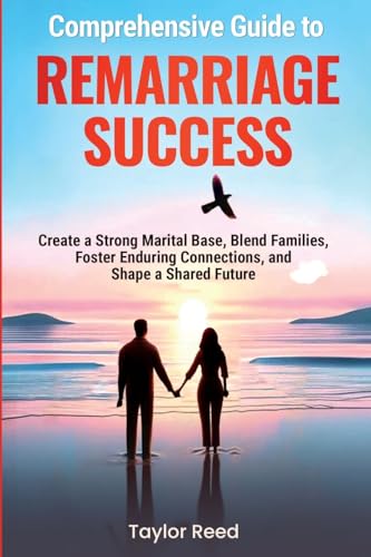 Comprehensive Guide to Remarriage Success: Create a Strong Marital Base, Blend Families, Foster Enduring Connections, and Shape a Shared Future Comprehensive Guide to Remarriage Success: Create a Strong Marital Base, Blend Families, Foster Enduring Connections, and Shape a Shared Future von Enlighten Press, LLC