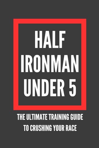 Half Ironman Under 5: The Ultimate Guide to Crushing Your Race von Independently published
