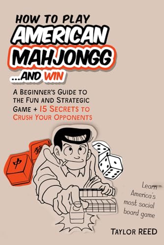 How to Play American Mahjongg and Win: A beginner's Guide to the Fun and Strategic Game + 15 Strategies to Crush your opponents. The most Social and Cognitive Board Game You'll Ever Play