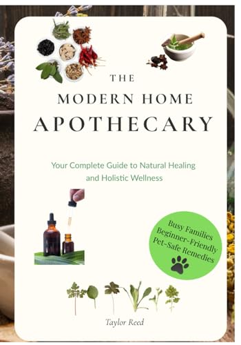 The Modern Home Apothecary: Your Complete Guide to Natural Healing and Holistic Wellness von Independently published