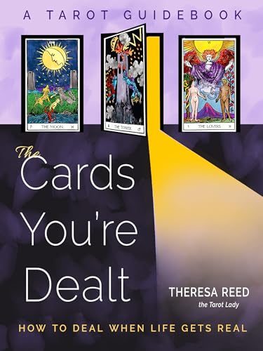 The Cards You're Dealt: How to Deal When Life Gets Real: a Tarot Guidebook