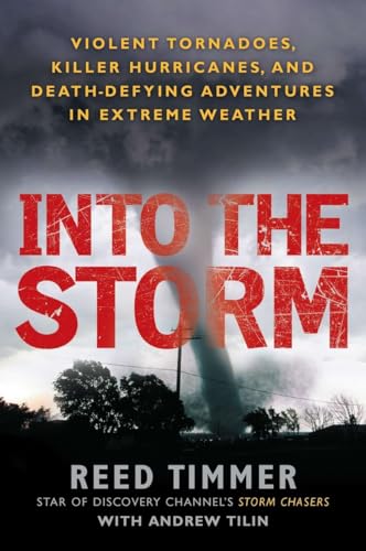 Into the Storm: Violent Tornadoes, Killer Hurricanes, and Death-Defying Adventures in Extreme We ather