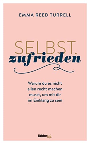Selbst.Zufrieden: Warum du es nicht allen recht machen musst, um mit dir im Einklang zu sein Selbst.Zufrieden: Warum du es nicht allen recht machen musst, um mit dir im Einklang zu sein