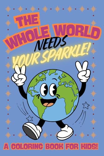 The Whole World Needs Your Sparkle!: A Uplifting Coloring Book for Kids Who Shine Bright von Independently published