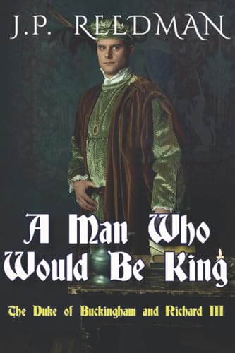 A Man Who Would Be King: The Duke of Buckingham and Richard III (I, Richard Plantagenet, Band 3) von CREATESPACE