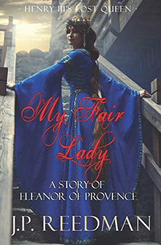 My Fair Lady: A Story of Eleanor of Provence, Henry III's Lost Queen (Medieval Babes: Tales of Little-Known Ladies, Band 1)