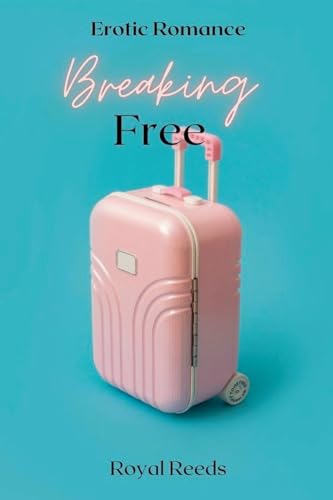 Breaking Free: Erotic Romance von Royal Reeds