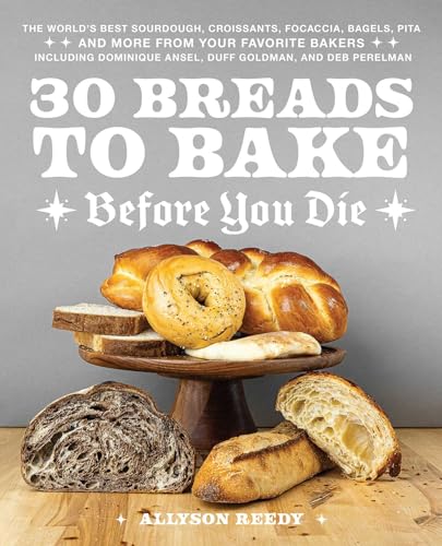 30 Breads to Bake Before You Die: The World's Best Sourdough, Croissants, Focaccia, Bagels, Pita, and More from Your Favorite Bakers (Including Dominique Ansel, Duff Goldman, and Deb Perelman) von Ulysses Press