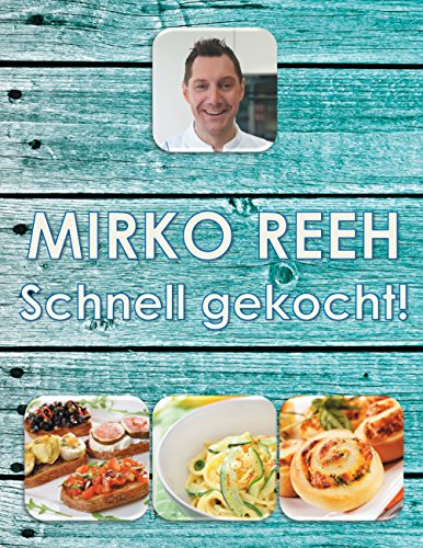 Schnell gekocht!: Mirko Reehs schnelle und einfache Küche