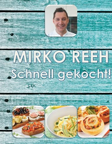 Schnell gekocht!: Mirko Reehs schnelle und einfache Küche