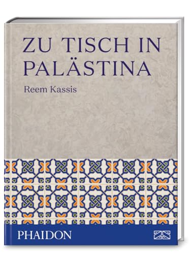 Zu Tisch in Palästina: Über 150 authentische Rezepte aus dem Nahen Osten – inspiriert von drei Generationen Familientradition