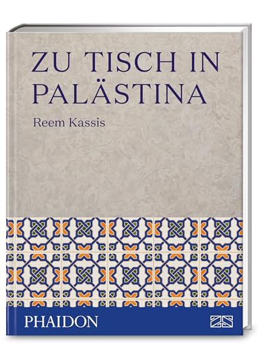 Zu Tisch in Palästina: Über 150 authentische Rezepte aus dem Nahen Osten – inspiriert von drei Generationen Familientradition