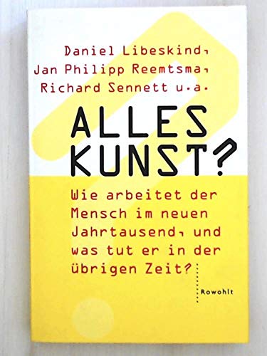 Alles Kunst?: Wie arbeitet der Mensch im neuen Jahrtausend, und was tut er in der übrigen Zeit? Ein Buch auf der Grundlage einer Vortragsreihe des Hamburger Schauspielhauses Alles Kunst?: Wie arbeitet der Mensch im neuen Jahrtausend, und was tut er in der übrigen Zeit? Ein Buch auf der Grundlage einer Vortragsreihe des Hamburger Schauspielhauses von Rowohlt Buchverlag