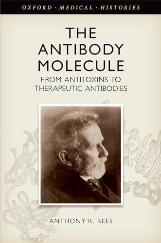 The Antibody Molecule: From Antitoxins to Therapeutic Antibodies (Oxford Medical Histories)