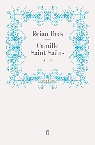 Camille Saint-Saëns: A Life
