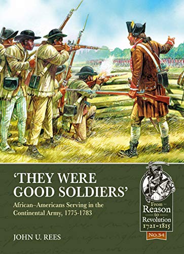 They Were Good Soldiers: African-Americans Serving in the Continental Army, 1775-1783 (From Reason to Revolution: Warfare 1721-1815, 34, Band 34)