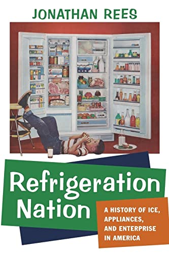 Refrigeration Nation: A History of Ice, Appliances, and Enterprise in America (Studies in Industry and Society) von Johns Hopkins University Press