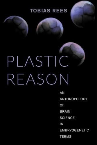 Plastic Reason: An Anthropology of Brain Science in Embryogenetic Terms von University of California Press
