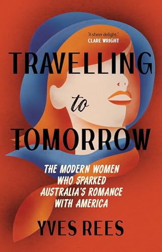 Travelling to Tomorrow: How Australia's modern women pioneered our romance with the United States von NewSouth Publishing