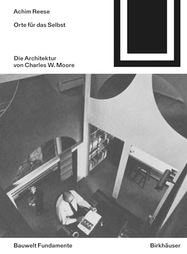 Orte für das Selbst: Die Architektur von Charles W. Moore (Bauwelt Fundamente, 177) von Birkhäuser