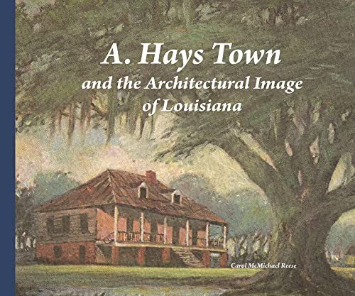 A. Hays Town and the Architectural Image of Louisiana von Univ of Louisiana at Lafayette
