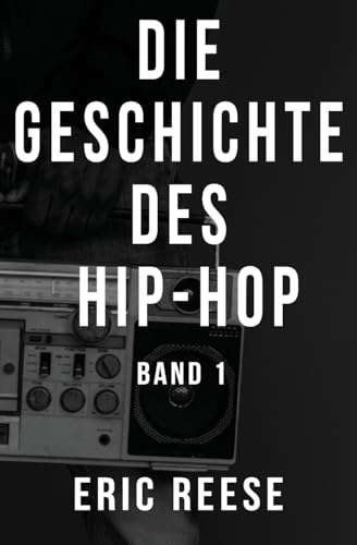 Die Geschichte des Hip-Hop: Band 1 von Eric Reese