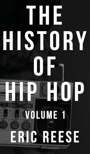 The History of Hip Hop: Volume 1 von Eric Reese