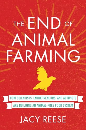 The End of Animal Farming: How Scientists, Entrepreneurs, and Activists Are Building an Animal-Free Food System