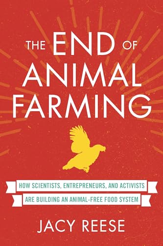 The End of Animal Farming: How Scientists, Entrepreneurs, and Activists Are Building an Animal-Free Food System