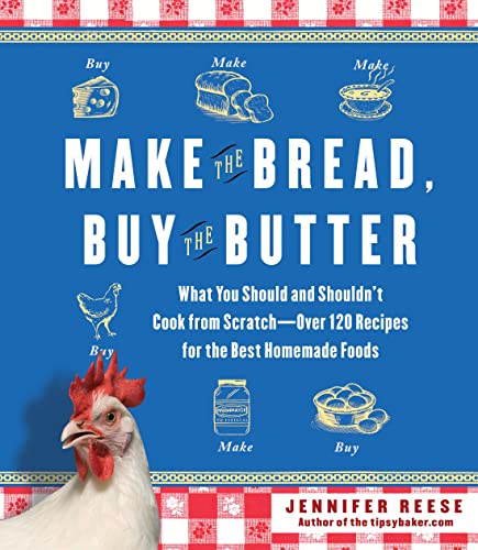 Make the Bread, Buy the Butter: What You Should and Shouldn't Cook from Scratch -- Over 120 Recipes for the Best Homemade Foods von Atria Books