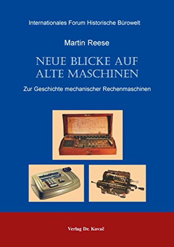 Neue Blicke auf alte Maschinen . Zur Geschichte mechanischer Rechenmaschinen (Schriftenreihe Technische Forschungsergebnisse)