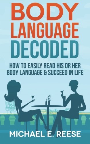Body Language Decoded: How To Easily Read His or Her Body Language & Succeed in Life von CreateSpace Independent Publishing Platform