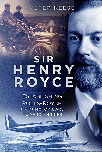 Sir Henry Royce: Establishing Rolls-Royce, from Motor Cars to Aero Engines von The History Press Ltd