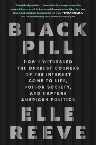 Black Pill: How I Witnessed the Darkest Corners of the Internet Come to Life, Poison Society, and Capture American Politics von Atria Books