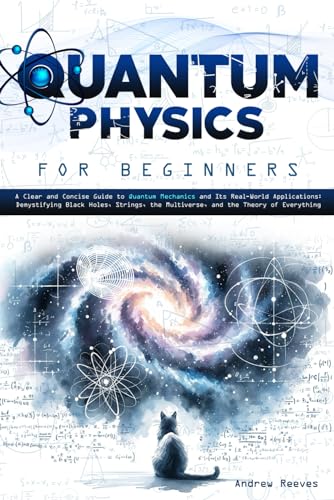 Quantum Physics For Beginners: A Clear and Concise Guide to Quantum Mechanics and Its Real-World Applications | Demystifying Black Holes, Strings, the Multiverse, and the Theory of Everything von Independently published