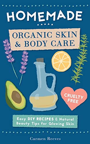 Homemade Organic Skin & Body Care: Easy DIY Recipes and Natural Beauty Tips for Glowing Skin (Body Butters, Essential Oils, Natural Makeup, Masks, Lotions, Body Scrubs & More - 100% Cruelty Free) von CREATESPACE