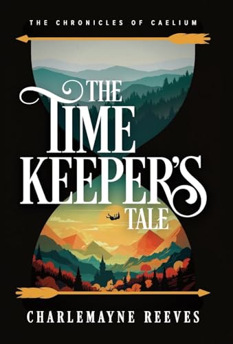 The Timekeeper's Tale (The Chronicles of Caelium Book 1) von Charlemayne Reeves