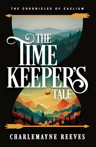 The Timekeeper's Tale (The Chronicles of Caelium, Band 1) von Charlemayne Reeves