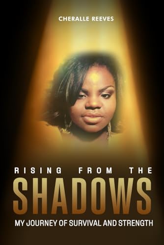 Rising from the Shadows: My Journey of survival and strength von Self-Publish