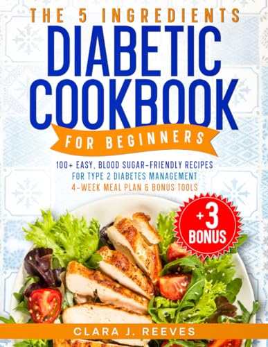 The 5 Ingredients Diabetic Cookbook for Beginners: A 4-Week Meal Plan to Manage Blood Sugar, Enjoy Healthy Meals, and Simplify Cooking with Seasonal Guides and Practical Tools. von Independently published