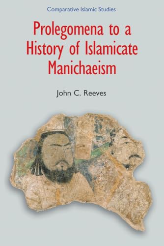 Prolegomena to a History of Islamicate Manichaeism (Comparative Islamic Studies)