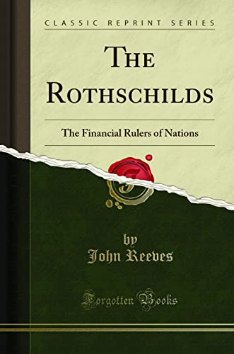 The Rothschilds (Classic Reprint): The Financial Rulers of Nations: The Financial Rulers of Nations (Classic Reprint)
