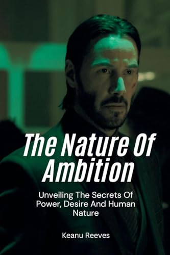The Nature Of Ambition: Unveiling The Secrets Of Power, Desire And Human Nature von Akashic Records