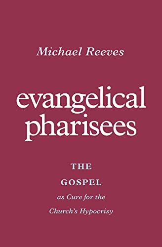 Evangelical Pharisees: The Gospel As Cure for the Church's Hypocrisy von Crossway Books