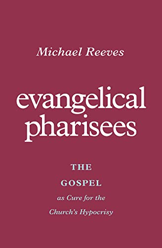 Evangelical Pharisees: The Gospel As Cure for the Church's Hypocrisy